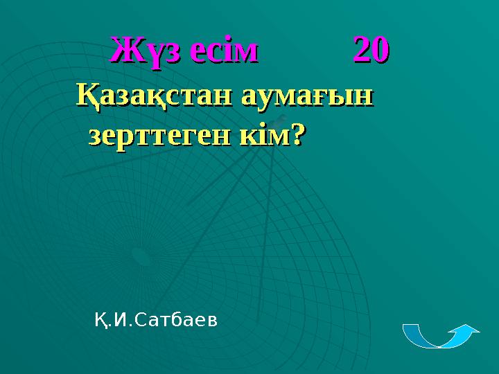 Жүз есім 20Жүз есім 20 Қазақстан аумағын Қазақстан аумағын зерттеген кім?зерттеген кім? Қ.И.Сатбаев