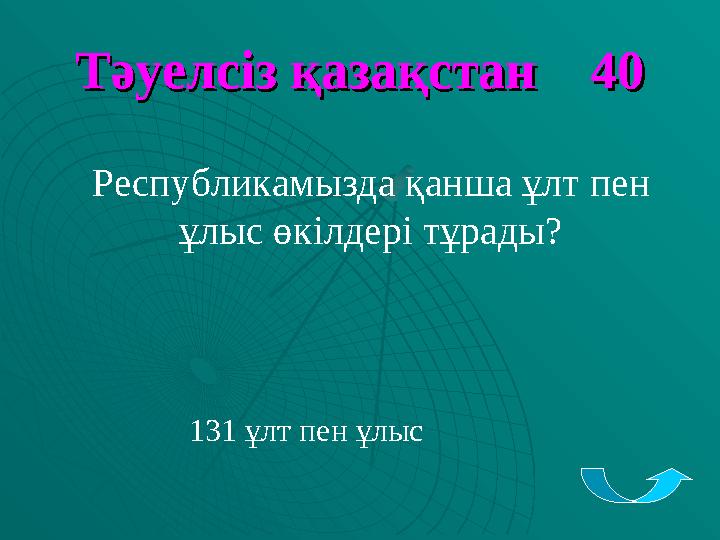 Тәуелсіз қазақстан 40Тәуелсіз қазақстан 40 Республикамызда қанша ұлт пен ұлыс өкілдері тұрады? 131 ұлт пен ұлыс