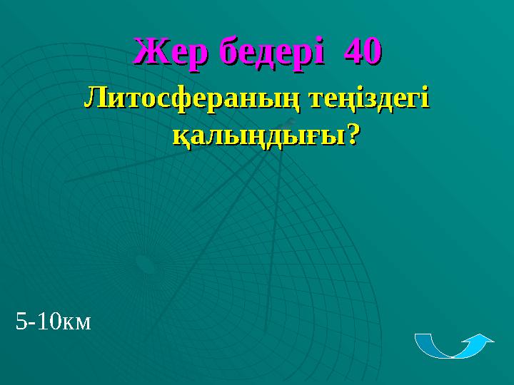 Жер беЖер бедерідері 40 40 Литосфераның теңіздегі Литосфераның теңіздегі қалыңдығы?қалыңдығы? 5-10км
