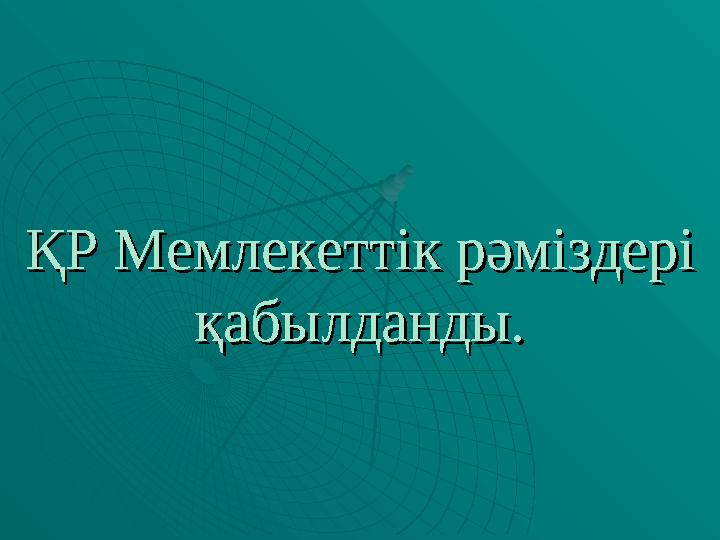 ҚР Мемлекеттік рәміздері ҚР Мемлекеттік рәміздері қабылданды.қабылданды.