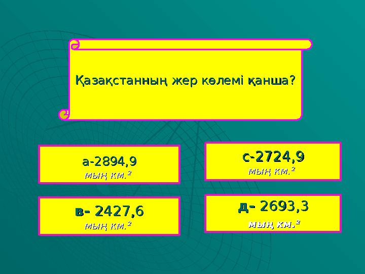 Қазақстанның жер көлемі қанша?Қазақстанның жер көлемі қанша? а-2894,9а-2894,9 мың км.²мың км.² в- в- 2427,62427,6 мың км.²мың к
