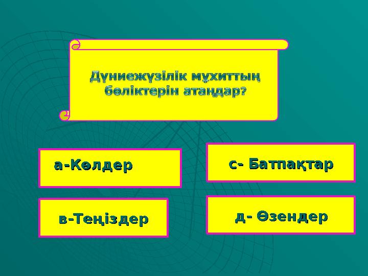 в-Теңіздерв-Теңіздер с- Батпақтарс- Батпақтар д- Өзендерд- Өзендер а-Көлдера-Көлдер