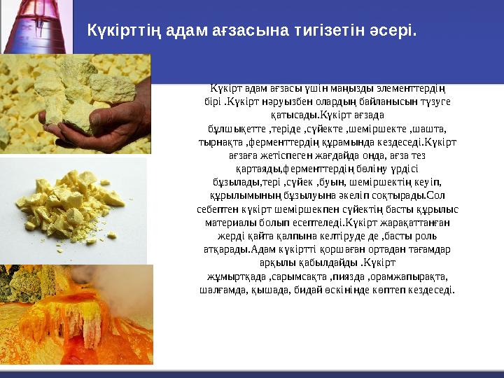 Күкірттің адам ағзасына тигізетін әсері. Күкірт адам ағзасы үшін маңызды элементтердің бірі .Күкірт нәруызбен олардың байл