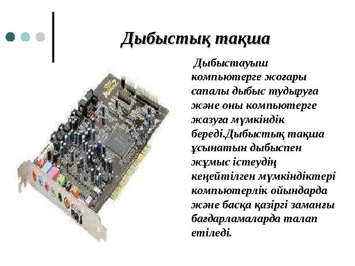 Дыбыстық тақшаДыбыстық тақша Дыбыстауыш компьютерге жоғары сапалы дыбыс тудыруға және оны компьютерге жазуға мүмкіндік бере