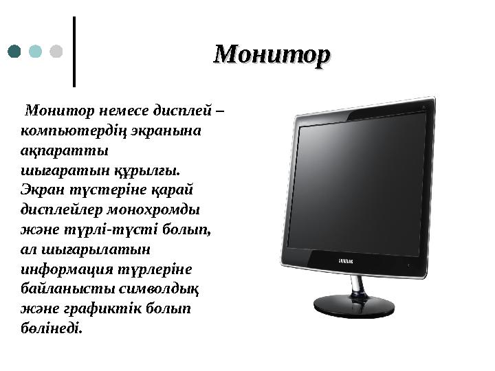 МониторМонитор Монитор немесе дисплей – компьютердің экранына ақпаратты шығаратын құрылғы. Экран түстеріне қарай дисплейле