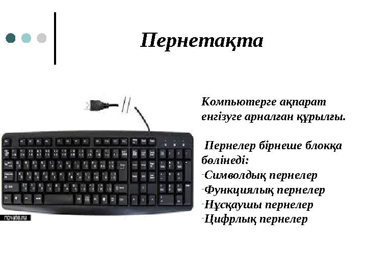 Пернетақта Компьютерге ақпарат енгізуге арналған құрылғы. Пернелер бірнеше блокқа бөлінеді: -Символдық пернелер -Функциялық п
