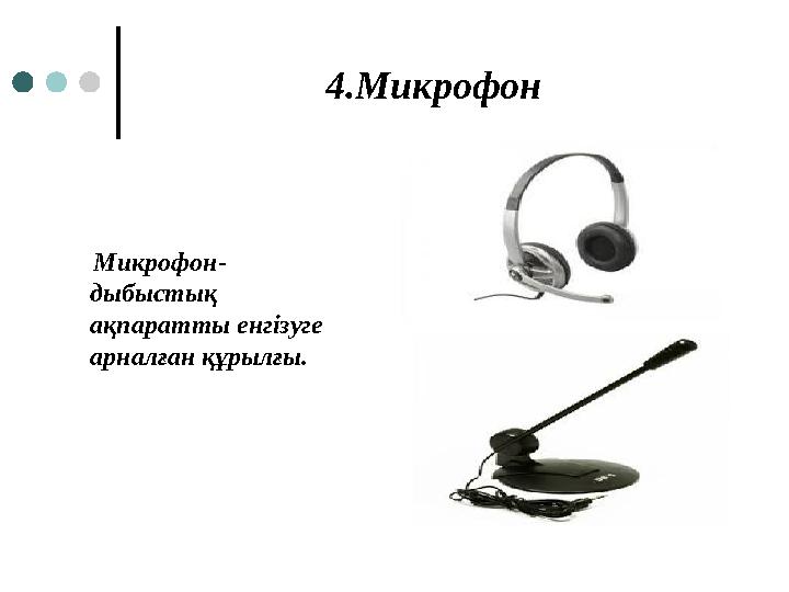 4.Микрофон Микрофон- дыбыстық ақпаратты енгізуге арналған құрылғы.
