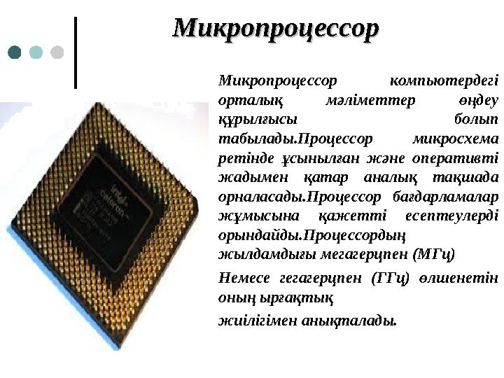 МикропроцессорМикропроцессор Микропроцессор компьютердегі орталық мәліметтер өңдеу құрылғысы болып табылады.Процессор микросх