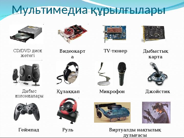 Мультимедиа құрылғылары CD/DVD диск жетегі Видеокарт а TV-тюнер Дыбыстық карта Дыбыс колонкалары Құлаққап Джойстик Руль Вирту