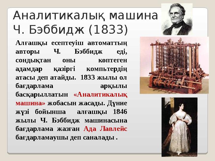 Аналитикалық машина Ч. Бэббидж (1833) Алғашқы есептеуіш автоматтың авторы Ч. Бэббидж еді, сондықтан оны көптеген адамдар қа