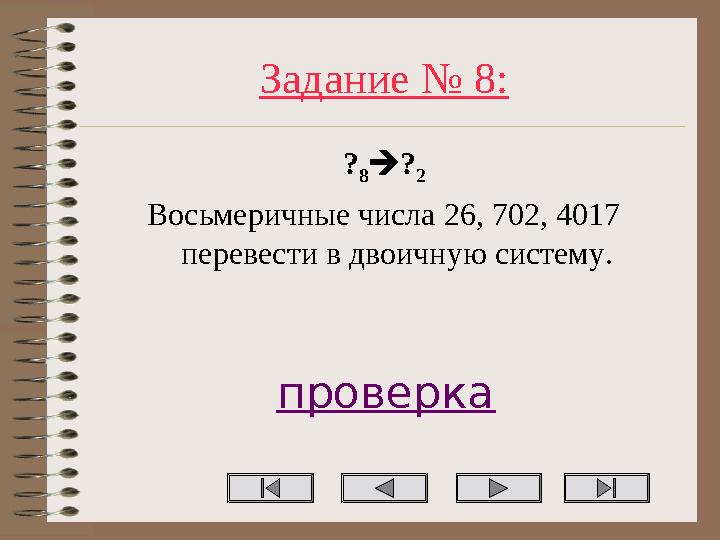 Задание № 8: ? 8? 2 Восьмеричные числа 26, 702, 4017 перевести в двоичную систему. проверка