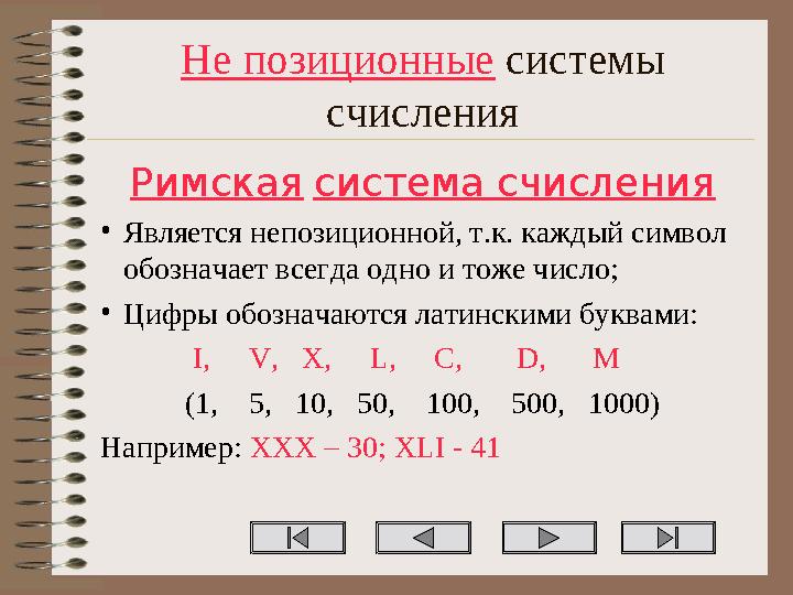 Не позиционные системы счисления Римская система счисления •Является непозиционной, т.к. каждый символ обозначает всегда одно