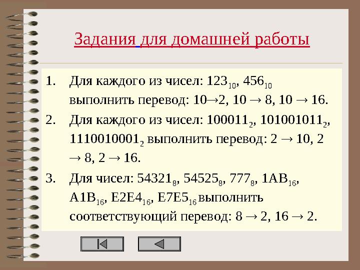 Задания для домашней работы 1.Для каждого из чисел: 123 10, 456 10 выполнить перевод: 102, 10  8, 10  16. 2.Для каждого из ч