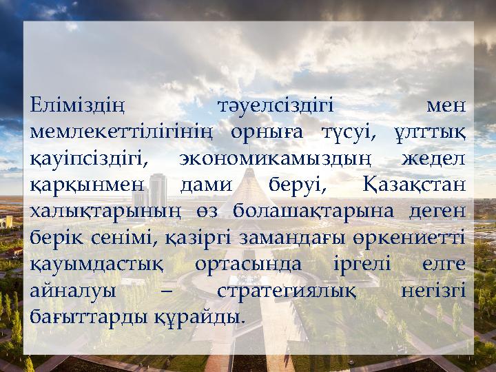 Еліміздің тәуелсіздігі мен мемлекеттілігінің орныға түсуі, ұлттық қауіпсіздігі, экономикамыздың жедел қарқынмен дами беруі, Қ