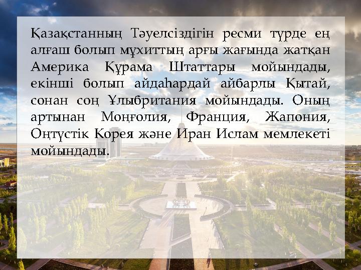 Қазақстанның Тәуелсіздігін ресми түрде ең алғаш болып мұхиттың арғы жағында жатқан Америка Құрама Штаттары мойындады, екінші