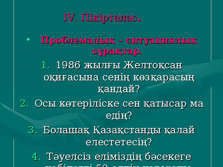 ІІVV. Пікірталас. Пікірталас.. •Проблемалық – ситуациялық Проблемалық – ситуациялық сұрақтар. сұрақтар. 1.1.1986 жылғы Желтоқс