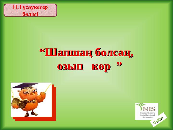 ІІ.Тұсаукесер бөлімі ““ Шапшаң болсаң, Шапшаң болсаң, озып көр ”озып көр ”O nline O nline