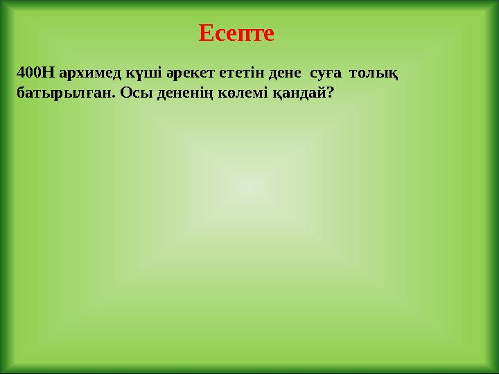 Есепте 400Н архимед күші әрекет ететін дене суға толық батырылған. Осы дененің көлемі қандай?