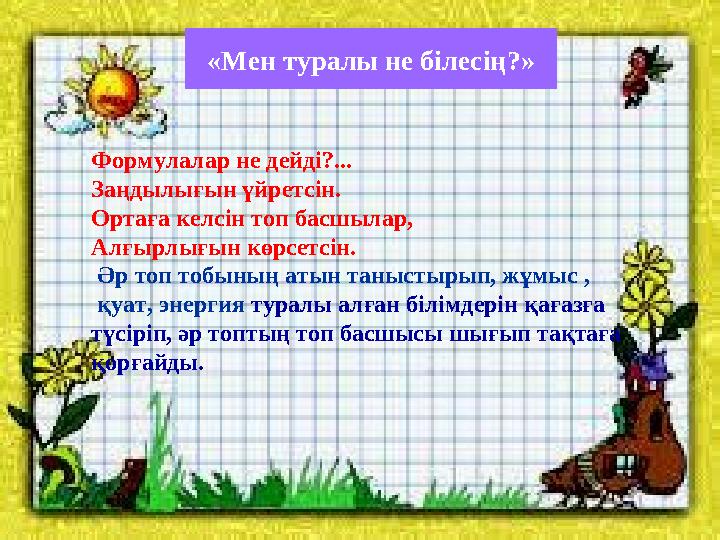 «Мен туралы не білесің?» Формулалар не дейді?... Заңдылығын үйретсін. Ортаға келсін топ басшылар, Алғырлығын көрсетсін. Әр топ