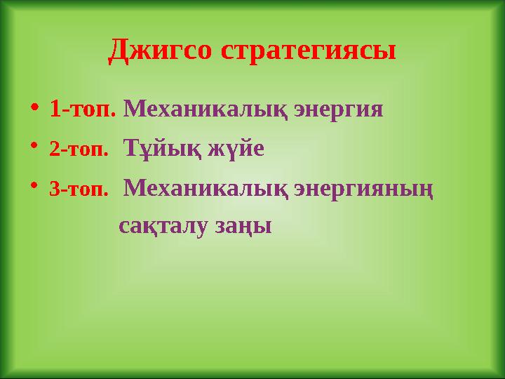 Джигсо стратегиясы • 1-топ. Механикалық энергия • 2-топ. Тұйық жүйе • 3-топ. Механикалық энергияның сақ