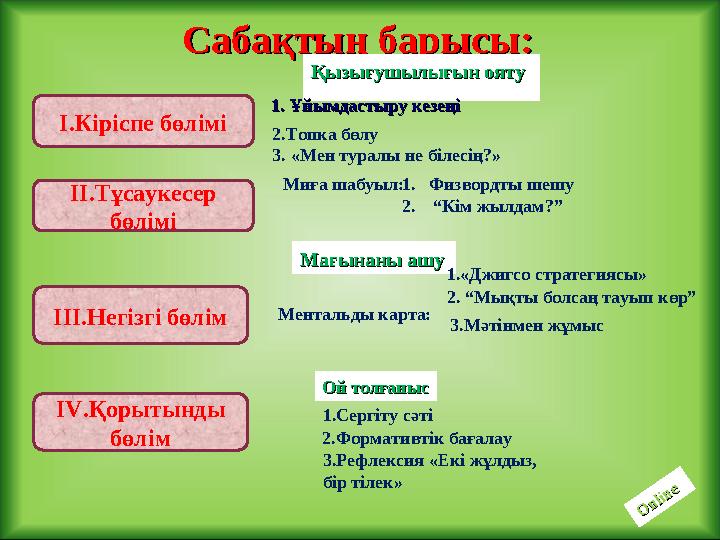 Сабақтың барысы:Сабақтың барысы: І.Кіріспе бөлімі ІІ.Тұсаукесер бөлімі ІІІ.Негізгі бөлім І V .Қорытынды бөлім Қызығушылығын оя