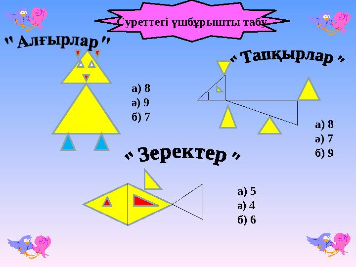 а) 8 ә) 9 б) 7 а) 8 ә) 7 б) 9 а) 5 ә) 4 б) 6 Суреттегі үшбұрышты табу