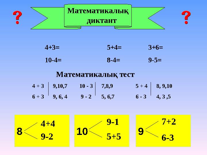 Математикалық диктант 4+3= 5+4= 3+6= 10-4= 8-4= 9-5= Математикалық тест 4 + 39,10,7 10 - 3 7,8,9 5 + 4 8,