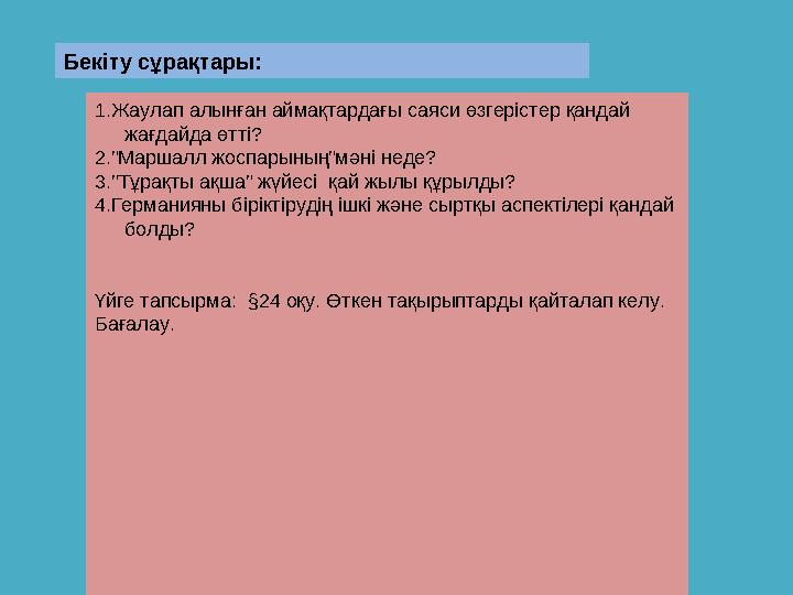 Бекіту сұрақтары: 1.Жаулап алынған аймақтардағы саяси өзгерістер қандай жағдайда өтті? 2.”Маршалл жоспарының”мәні неде? 3.”Тұра