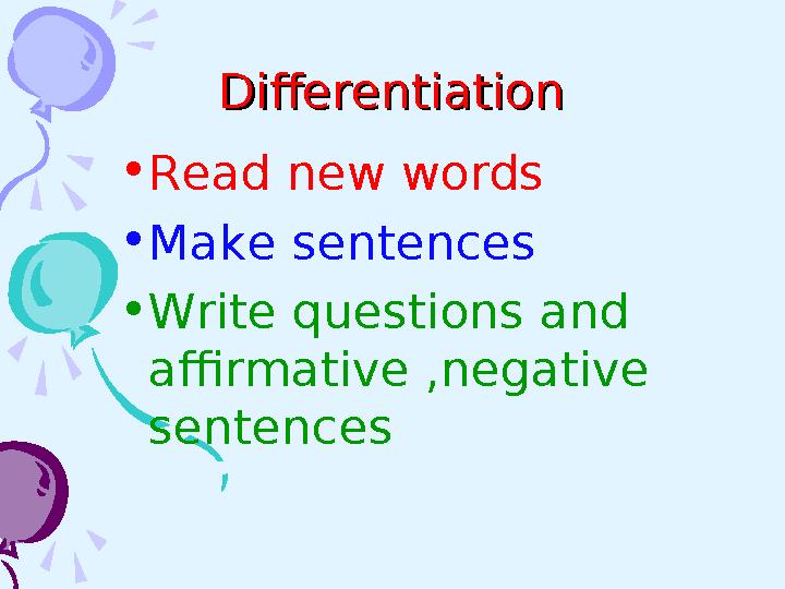 DifferentiationDifferentiation • Read new words • Make sentences • Write questions and affirmative ,negative sentences