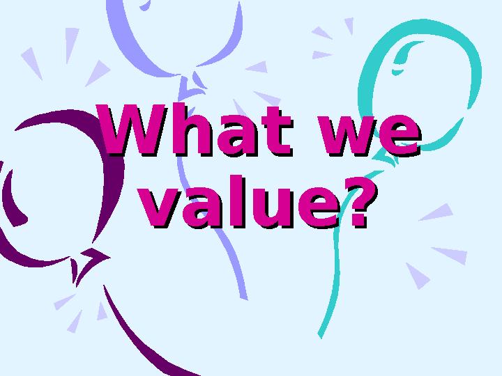 What we What we value?value?