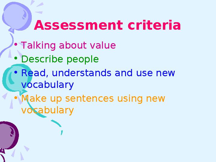 Assessment criteria • Talking about value • Describe people • Read, understands and use new vocabulary • Make up sentences us