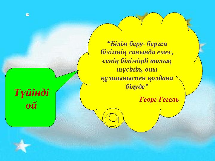 Түйінді ой “Білім беру- берген білімнің санында емес, сенің біліміңді толық түсініп, оны құлшыныспен қолдана білуде” Георг