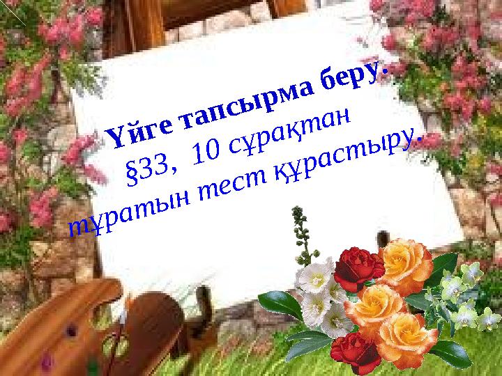 Үйге тапсырма беру. §33, 10 сұрақтан тұратын тест құрастыру.