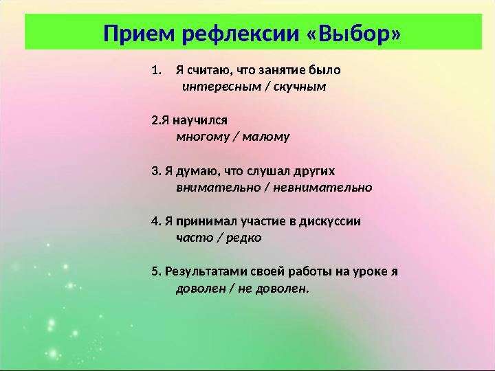 1.Я считаю, что занятие было интересным / скучным 2.Я научился многому / малому 3. Я думаю, что слушал других внимательно / не