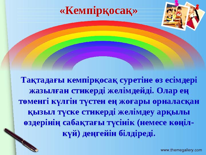 www.themegallery.com «Кемпірқосақ»«Кемпірқосақ» Тақтадағы кемпірқосақ суретіне өз есімдері жазылған стикерді желімдейді. О