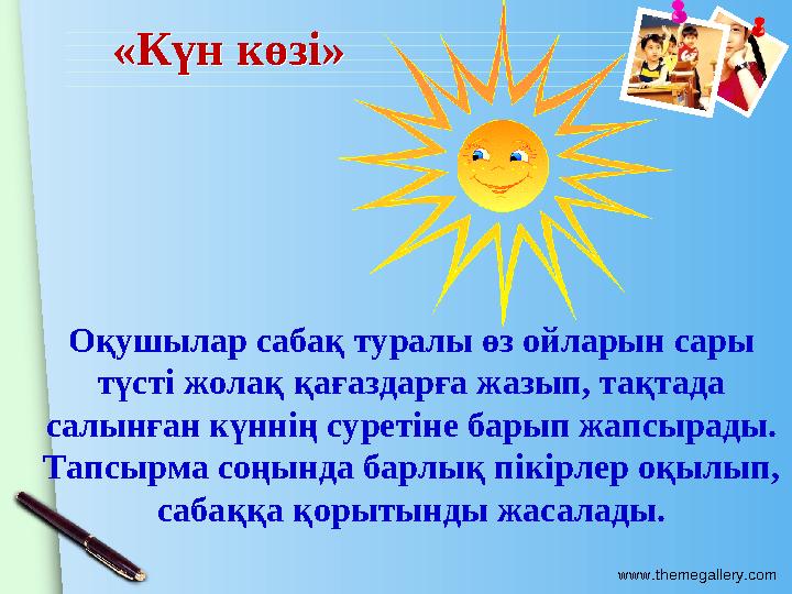 www.themegallery.com «Күн көзі»«Күн көзі» Оқушылар сабақ туралы өз ойларын сары түсті жолақ қағаздарға жазып, тақтада сал