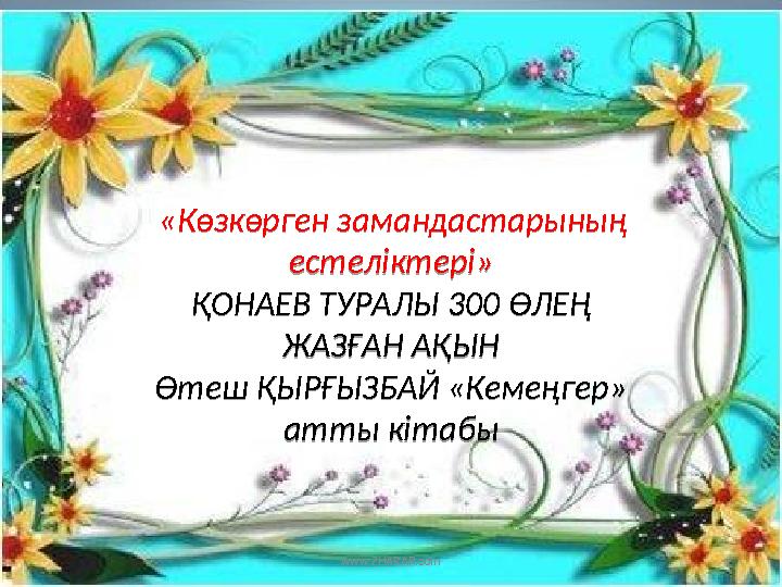 www.ZHARAR.com «Көзкөрген замандастарының естеліктері» ҚОНАЕВ ТУРАЛЫ 300 ӨЛЕҢ ЖАЗҒАН АҚЫН Өтеш ҚЫРҒЫЗБАЙ «Кемеңгер» атты кiта