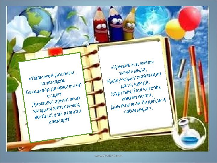 www.ZHARAR.com «Қонаевтың зиялы заманында, Қадау-қадау жайғасқан дала, құмда. Жұрттың бәрi көгерiп, көктеп өскен, Дән жинаған