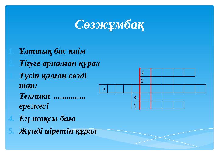 1.Ұлттық бас киім 2.Тігуге арналған құрал 3.Түсіп қалған сөзді тап: Техника ............... ережесі 4.Ең жақсы баға 5.