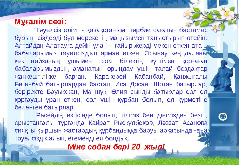 Мұғалім сөзі: “Тәуелсіз елім - Қазақстаным” тәрбие сағатын бастамас бұрын, сіздерді бұл мерекенің маңызымен таныстырып