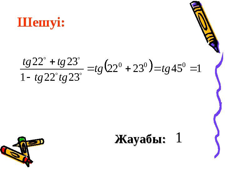 Шешуі: Жауабы: Жауабы: 1   1 45 23 22 23 22 1 23 22 0 0 0       tg tg tg tg tg tg    