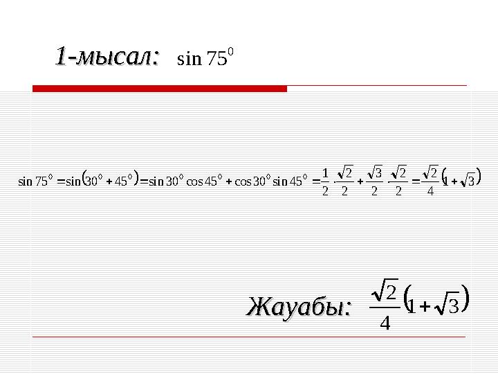 1-мысал:1-мысал:     3 1 4 2 2 2 2 3 2 2 2 1 45 sin 30 cos 45 cos 30 sin 45 30 sin 75 sin 0 0 0 0 0 0 0      