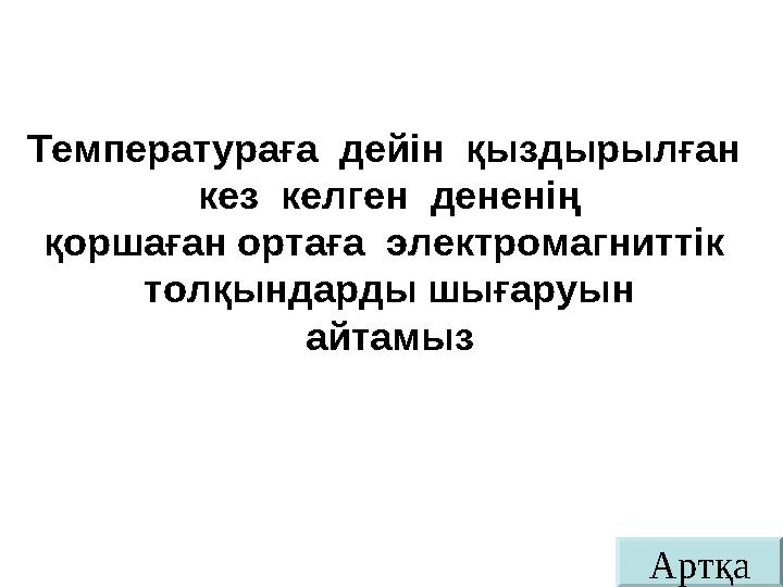 АртқаТемператураға дейін қыздырылған кез келген дененің қоршаған ортаға электромагниттік толқындарды шығаруын айтам