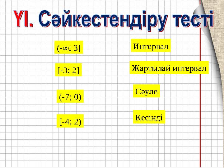 (-∞; 3] [-3; 2] (-7; 0) [-4; 2) Интервал Кесінді Сәуле Жартылай интервал
