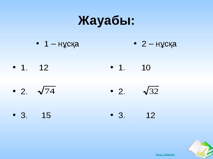 Ашық сабақтарЖауабы: • 1 – нұсқа • 1. 12 • 2. • 3. 15 • 2 – нұсқа • 1. 10 • 2. • 3. 1274 32