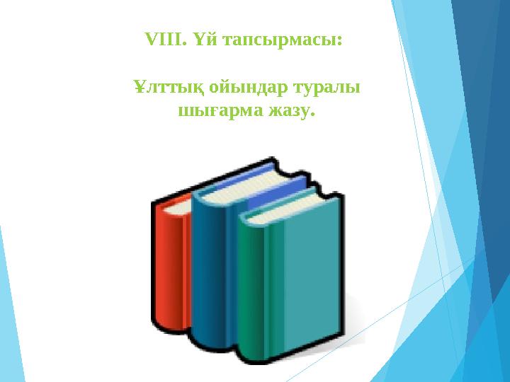 VIII. Үй тапсырмасы: Ұлттық ойындар туралы шығарма жазу.