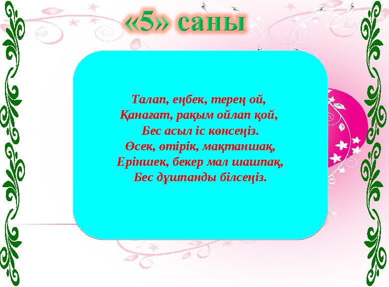 Талап, еңбек, терең ой, Қанағат, рақым ойлап қой, Бес асыл іс көнсеңіз. Өсек, өтірік, мақтаншақ, Еріншек, бекер мал шашпақ,