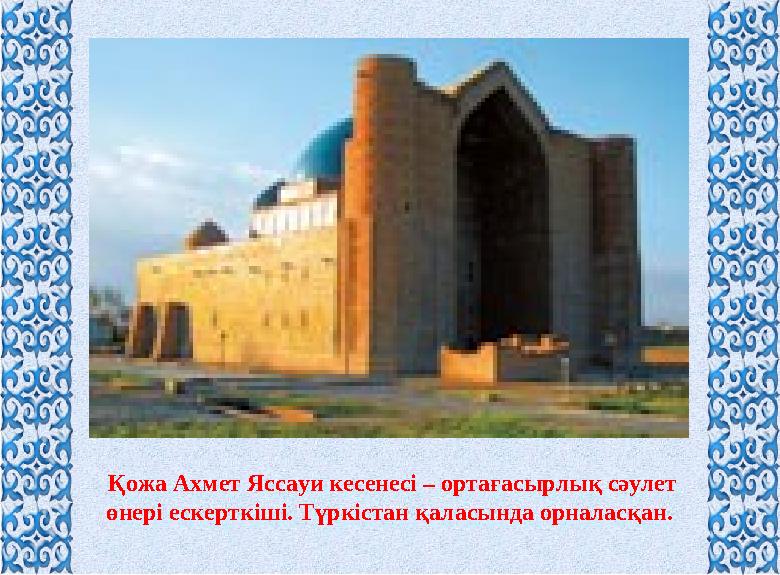 Қожа Ахмет Яссауи кесенесі – ортағасырлық сәулет өнері ескерткіші. Түркістан қаласында орналасқан. Қожа Ахмет Яссауи кесенесі