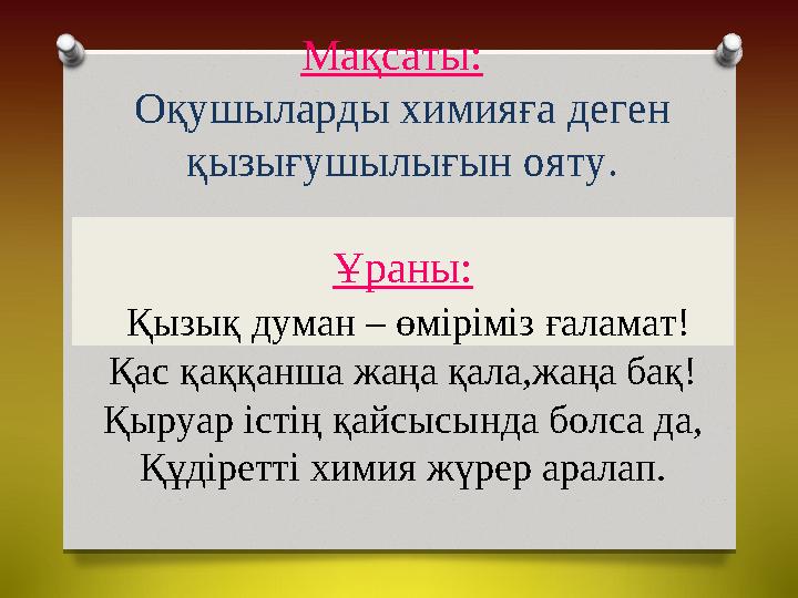 Мақсаты: Оқушыларды химияға деген қызығушылығын ояту. Ұраны: Қызық думан – өміріміз ғаламат! Қас қаққанша жаңа қала,жаңа б