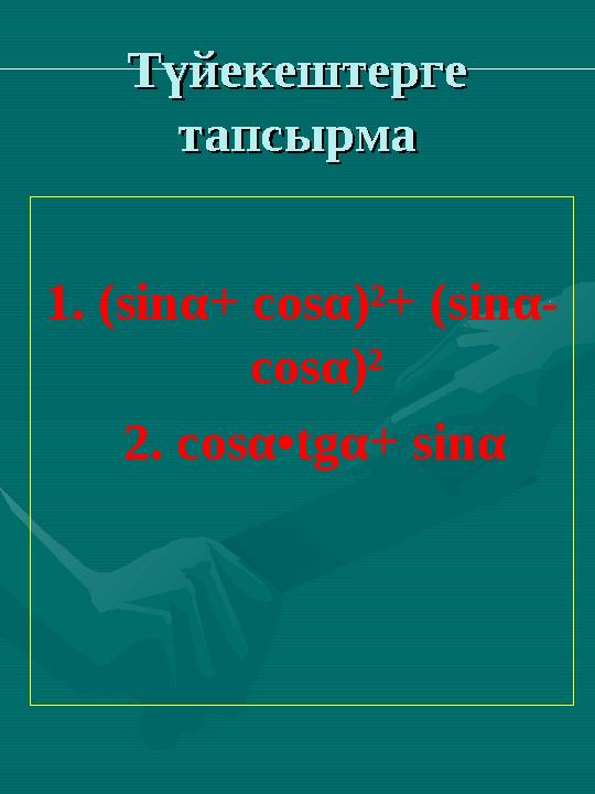 1. (sin α+ cos α)²+ ( sin α- cos α)² 2. cos α• tg α+ sin αТүйекештерге Түйекештерге тапсырматапсырма